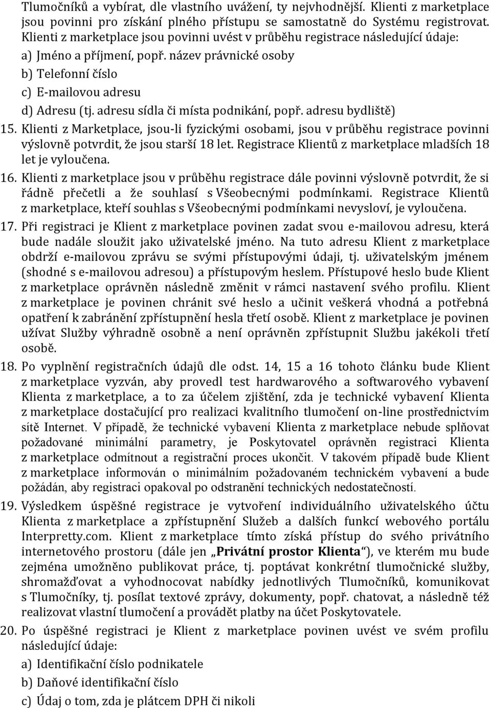 adresu sídla či místa podnikání, popř. adresu bydliště) 15. Klienti z Marketplace, jsou-li fyzickými osobami, jsou v průběhu registrace povinni výslovně potvrdit, že jsou starší 18 let.