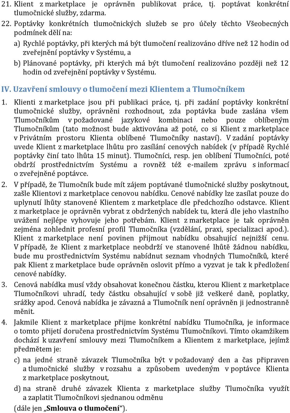 Systému, a b) Plánované poptávky, při kterých má být tlumočení realizováno později než 12 hodin od zveřejnění poptávky v Systému. IV. Uzavření smlouvy o tlumočení mezi Klientem a Tlumočníkem 1.