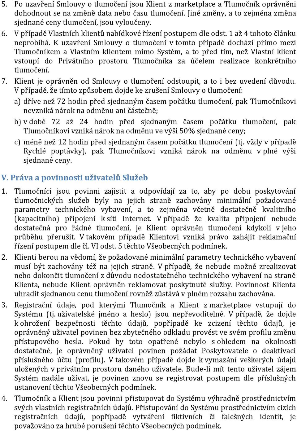 K uzavření Smlouvy o tlumočení v tomto případě dochází přímo mezi Tlumočníkem a Vlastním klientem mimo Systém, a to před tím, než Vlastní klient vstoupí do Privátního prostoru Tlumočníka za účelem