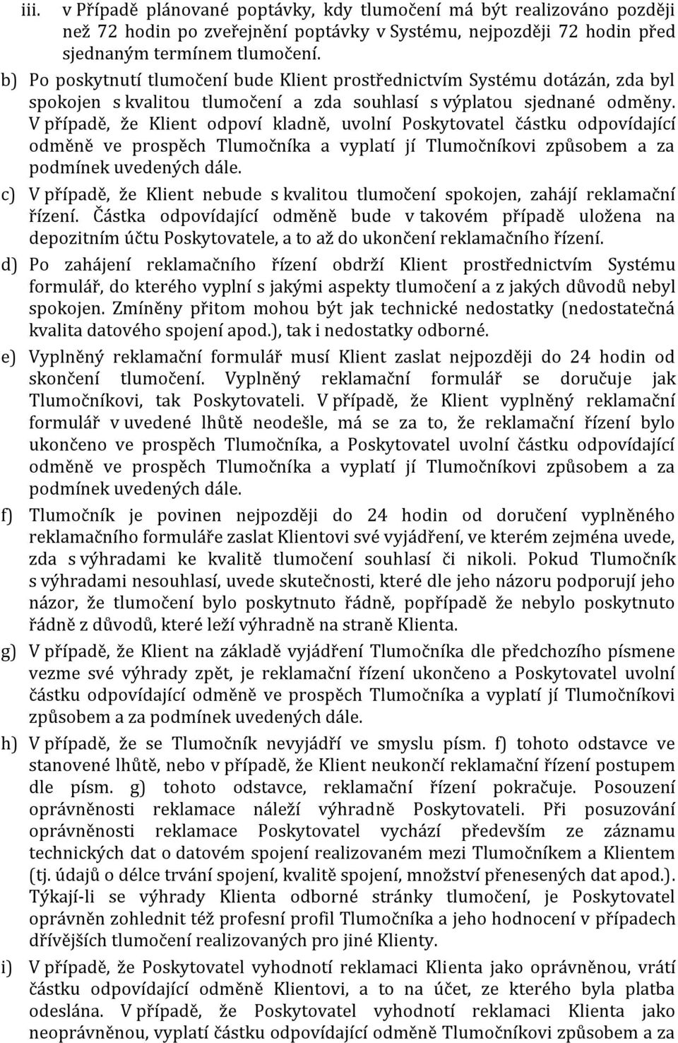 V případě, že Klient odpoví kladně, uvolní Poskytovatel částku odpovídající odměně ve prospěch Tlumočníka a vyplatí jí Tlumočníkovi způsobem a za podmínek uvedených dále.