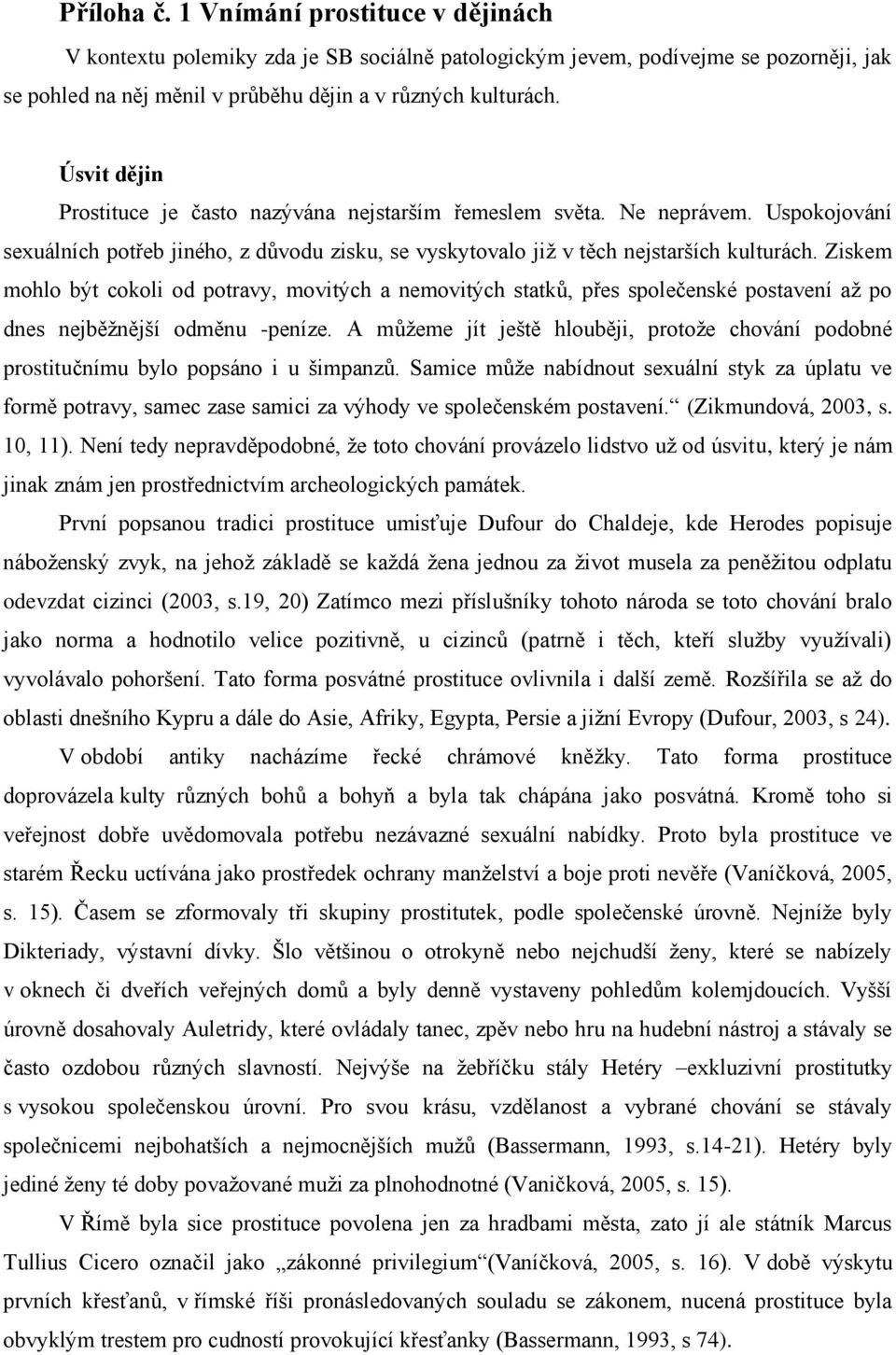 Ziskem mohlo být cokoli od potravy, movitých a nemovitých statků, přes společenské postavení až po dnes nejběžnější odměnu -peníze.