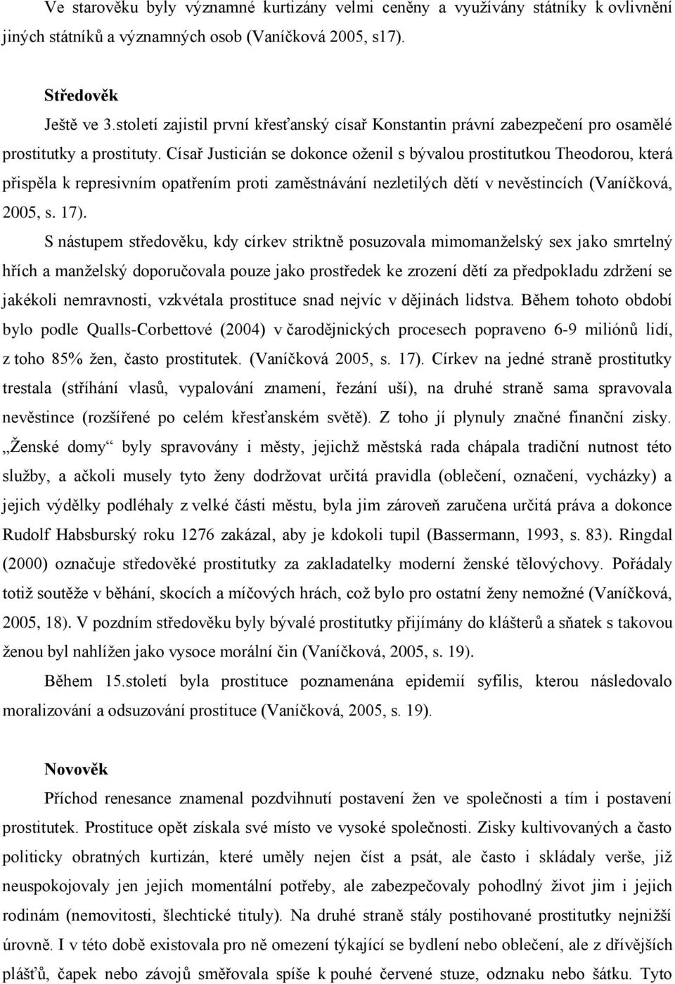 Císař Justicián se dokonce oženil s bývalou prostitutkou Theodorou, která přispěla k represivním opatřením proti zaměstnávání nezletilých dětí v nevěstincích (Vaníčková, 2005, s. 17).