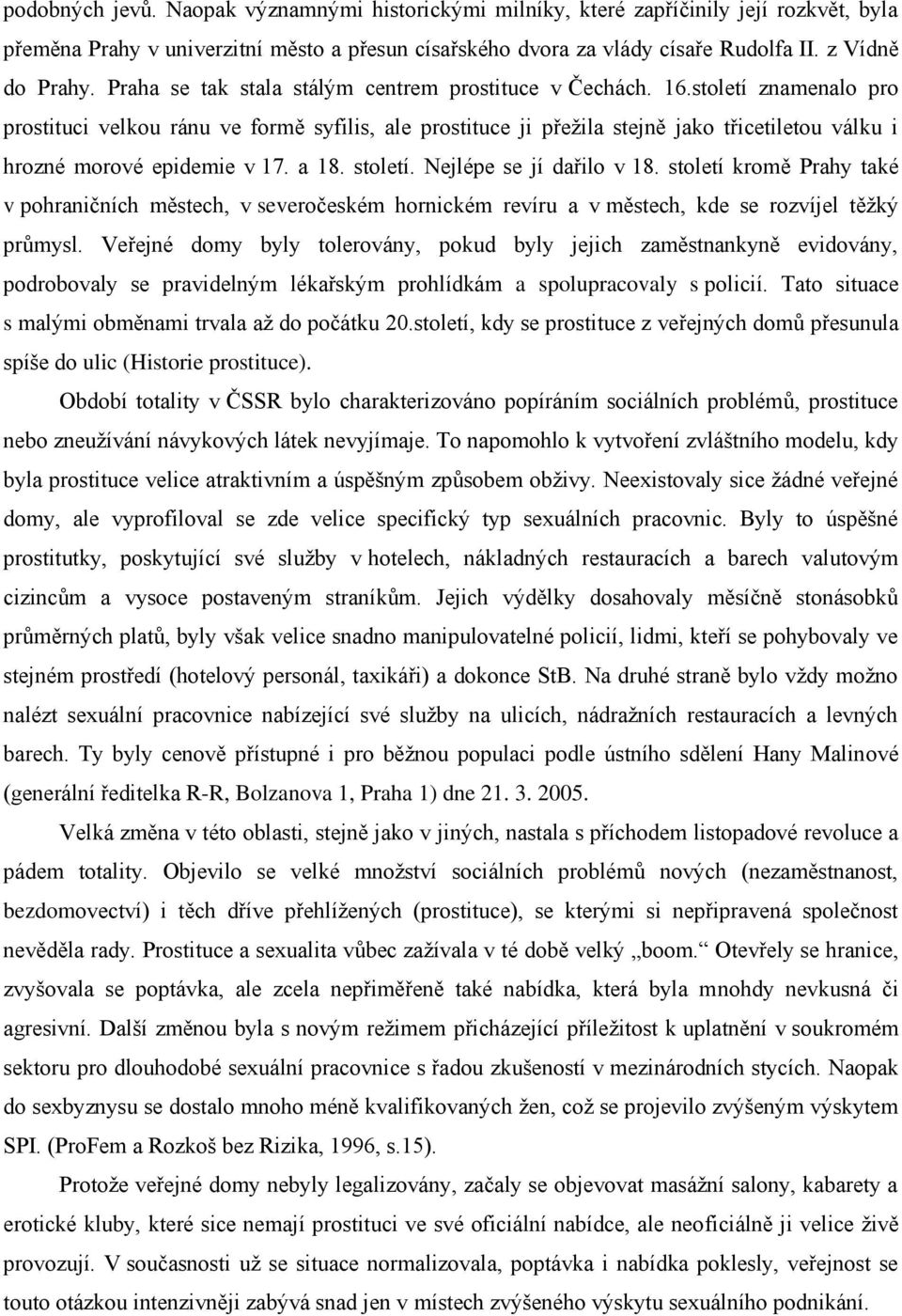 století znamenalo pro prostituci velkou ránu ve formě syfilis, ale prostituce ji přežila stejně jako třicetiletou válku i hrozné morové epidemie v 17. a 18. století. Nejlépe se jí dařilo v 18.