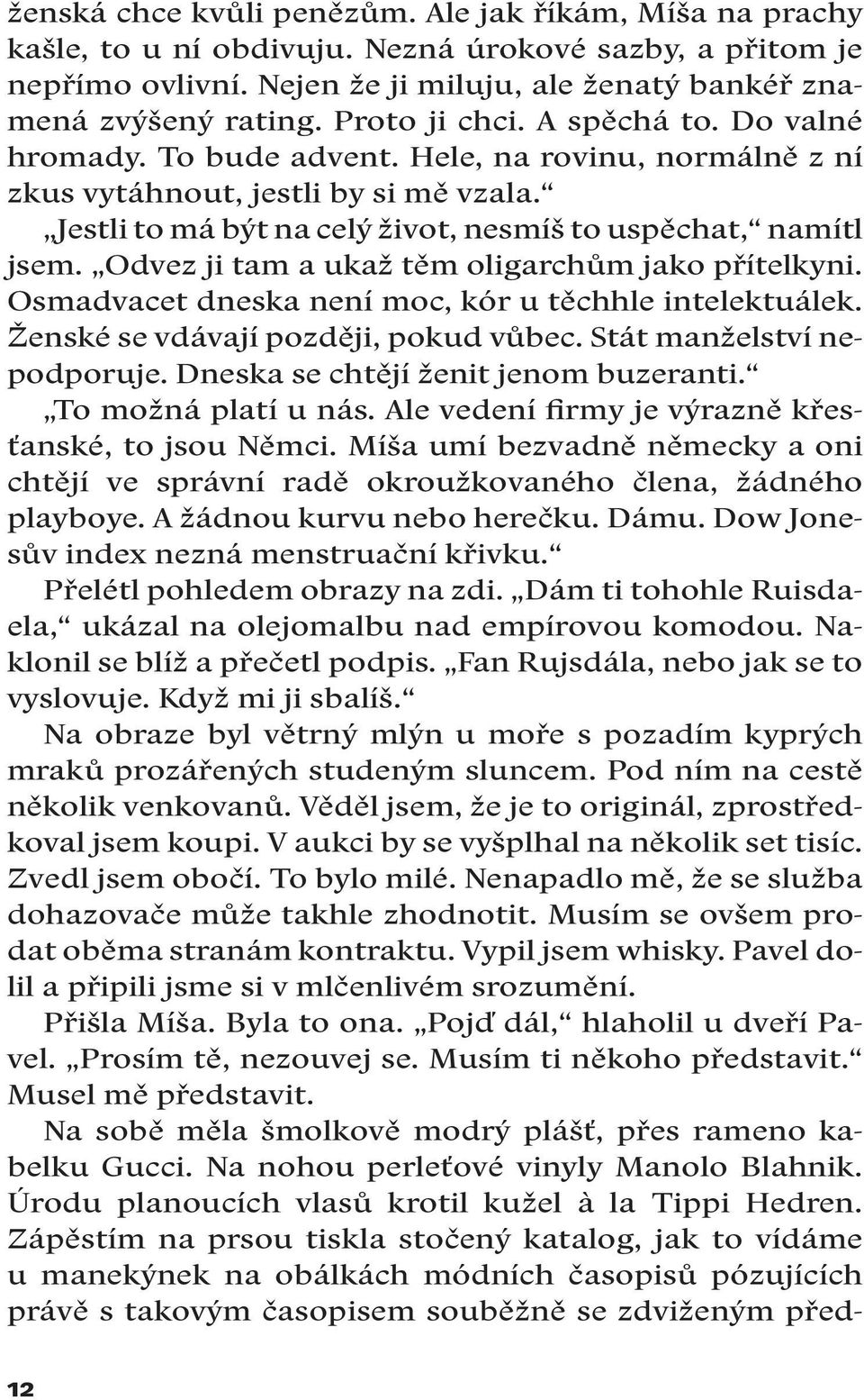 Odvez ji tam a ukaž těm oligarchům jako přítelkyni. Osmadvacet dneska není moc, kór u těchhle intelektuálek. Ženské se vdávají později, pokud vůbec. Stát manželství nepodporuje.