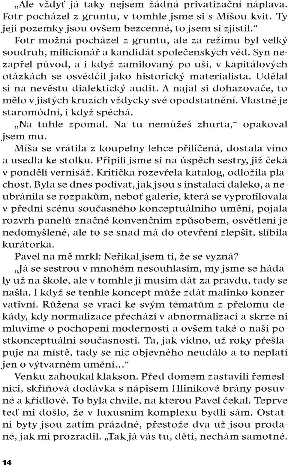 Syn nezapřel původ, a i když zamilovaný po uši, v kapitálových otázkách se osvědčil jako historický materialista. Udělal si na nevěstu dialektický audit.