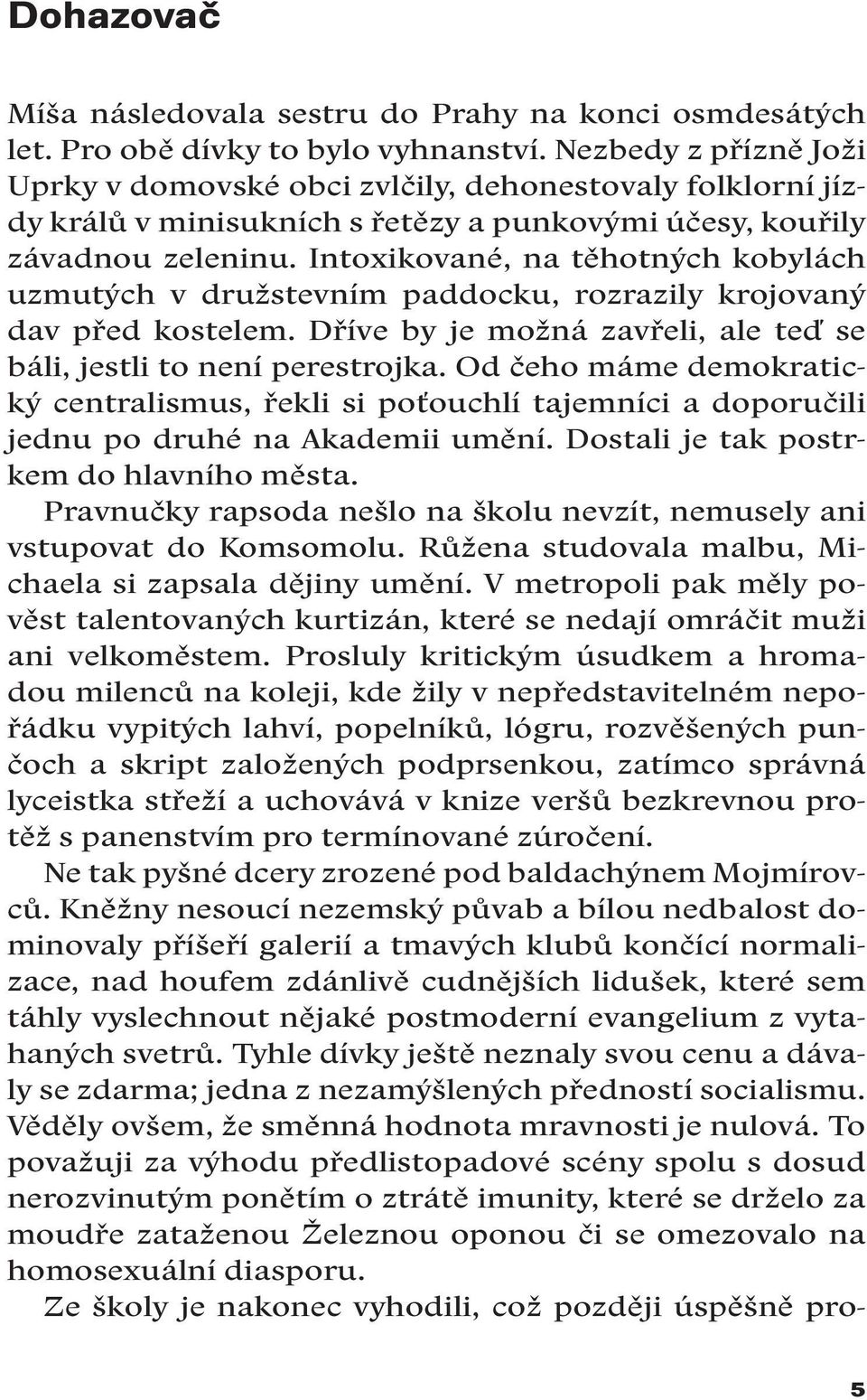 Intoxikované, na těhotných kobylách uzmutých v družstevním paddocku, rozrazily krojovaný dav před kostelem. Dříve by je možná zavřeli, ale teď se báli, jestli to není perestrojka.