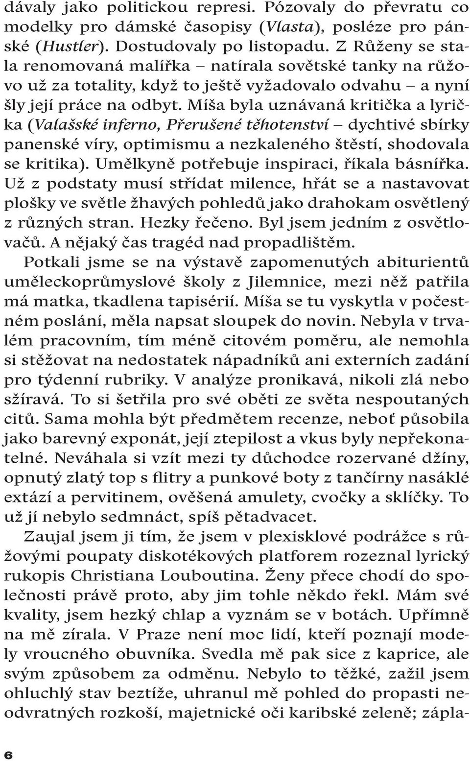 Míša byla uznávaná kritička a lyrička (Valašské inferno, Přerušené těhotenství dychtivé sbírky panenské víry, optimismu a nezkaleného štěstí, shodovala se kritika).