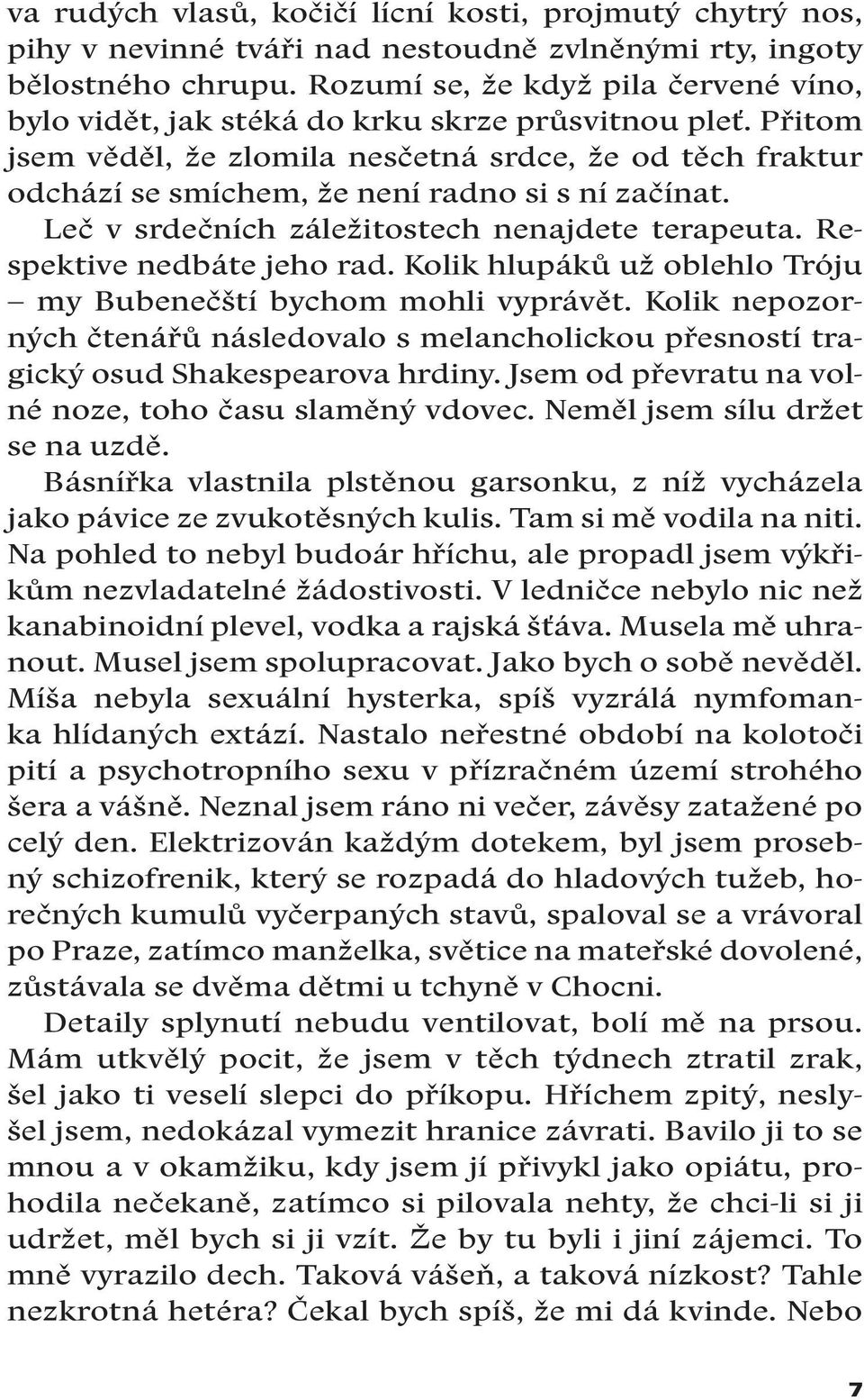 Přitom jsem věděl, že zlomila nesčetná srdce, že od těch fraktur odchází se smíchem, že není radno si s ní začínat. Leč v srdečních záležitostech nenajdete terapeuta. Respektive nedbáte jeho rad.