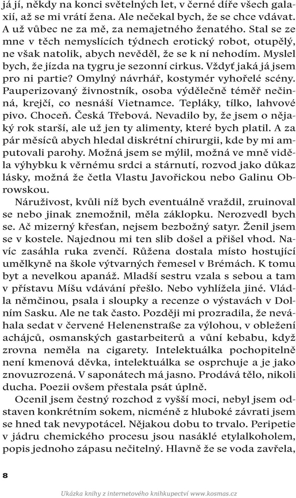 Vždyť jaká já jsem pro ni partie? Omylný návrhář, kostymér vyhořelé scény. Pauperizovaný živnostník, osoba výdělečně téměř nečinná, krejčí, co nesnáší Vietnamce. Tepláky, tílko, lahvové pivo. Choceň.