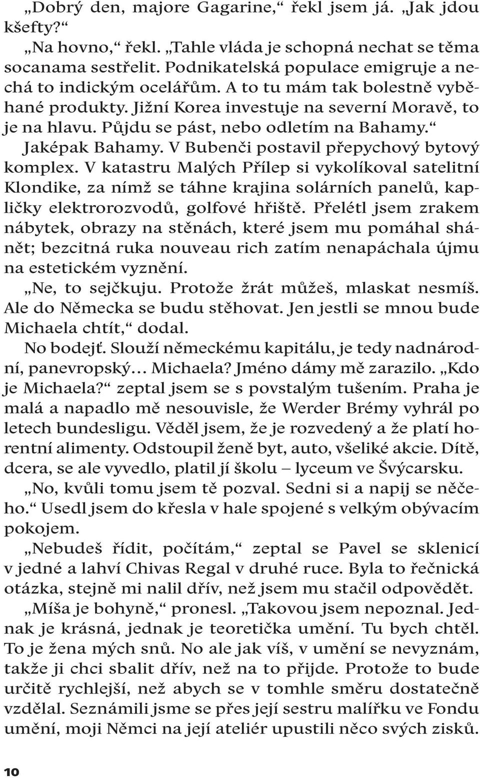 V Bubenči postavil přepychový bytový komplex. V katastru Malých Přílep si vykolíkoval satelitní Klondike, za nímž se táhne krajina solárních panelů, kapličky elektrorozvodů, golfové hřiště.