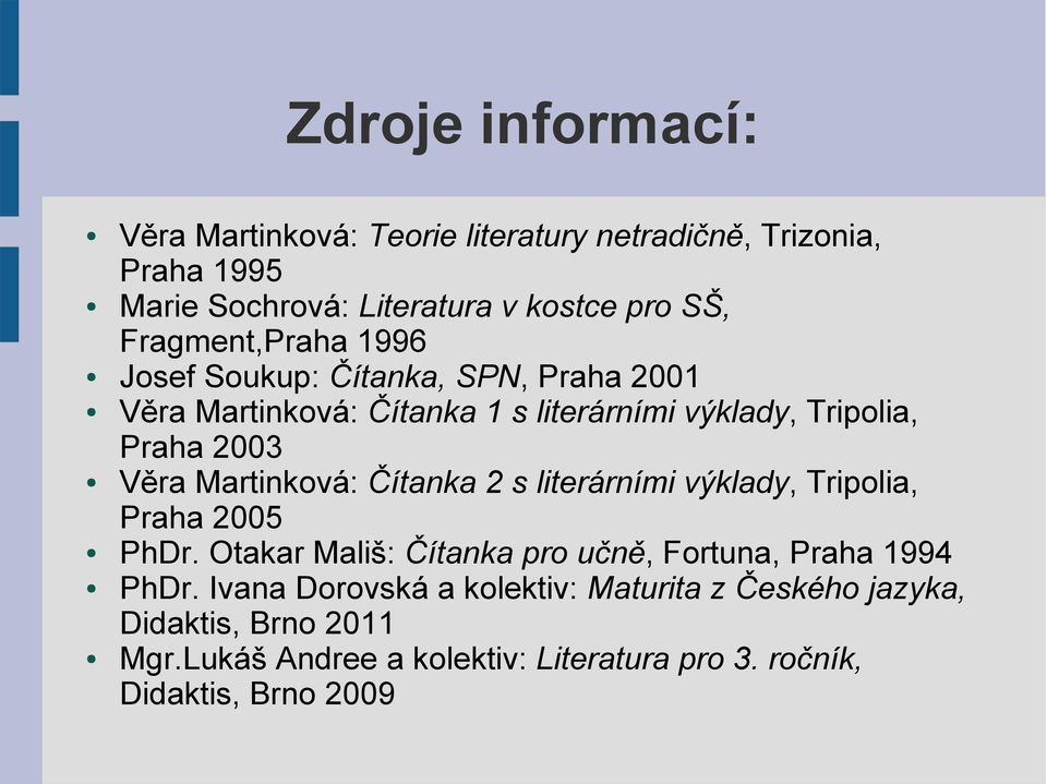 Martinková: Čítanka 2 s literárními výklady, Tripolia, Praha 2005 PhDr. Otakar Mališ: Čítanka pro učně, Fortuna, Praha 1994 PhDr.