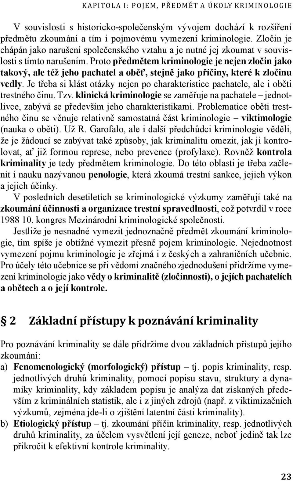 Proto předmětem kriminologie je nejen zločin jako takový, ale též jeho pachatel a oběť, stejně jako příčiny, které k zločinu vedly.