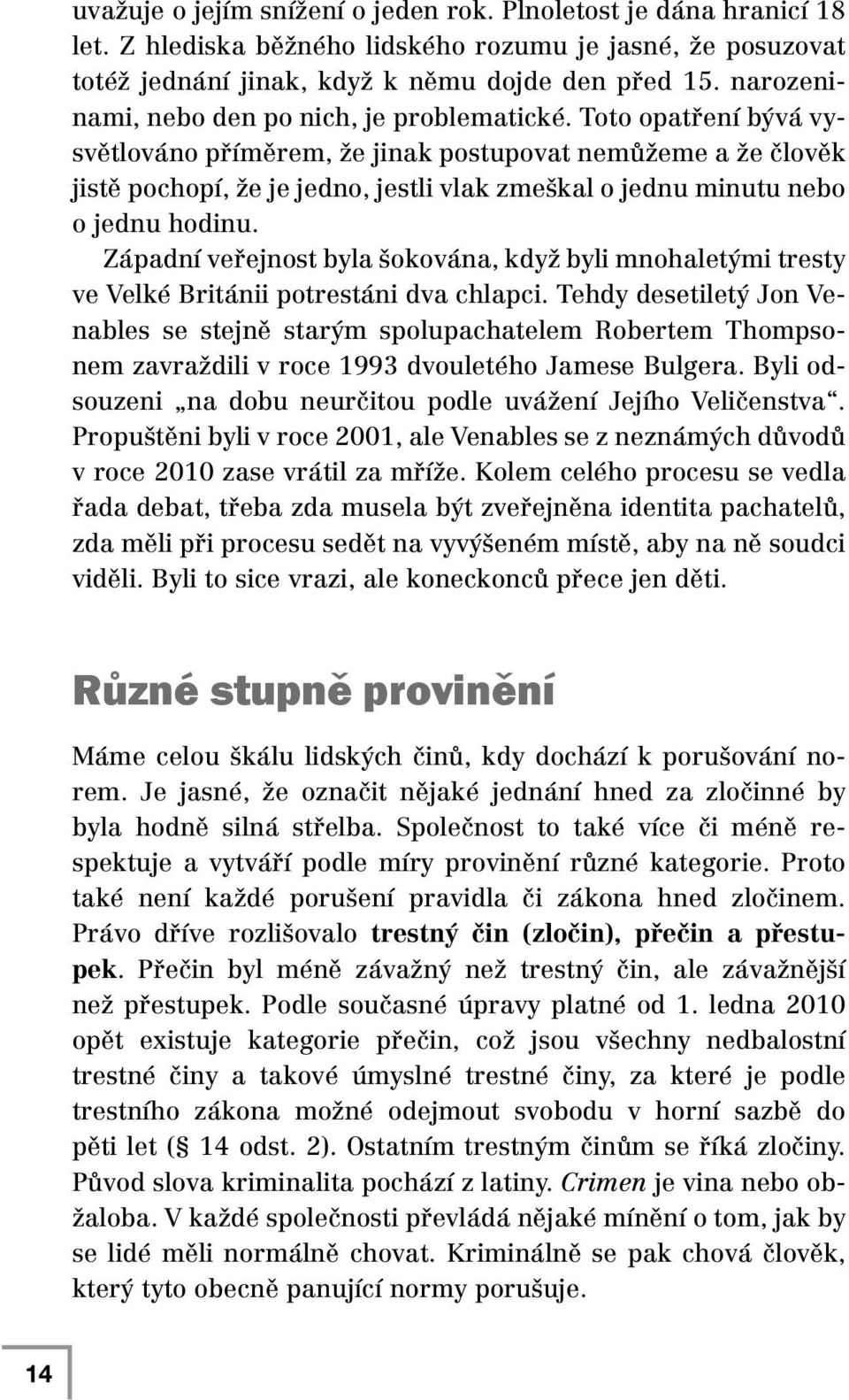 Toto opatření bývá vysvětlováno příměrem, že jinak postupovat nemůžeme a že člověk jistě pochopí, že je jedno, jestli vlak zmeškal o jednu minutu nebo o jednu hodinu.