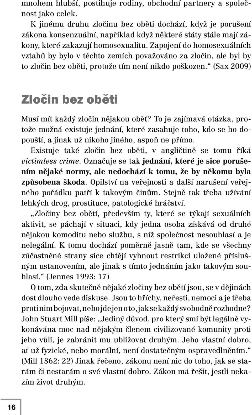 Zapojení do homosexuálních vztahů by bylo v těchto zemích považováno za zločin, ale byl by to zločin bez oběti, protože tím není nikdo poškozen.