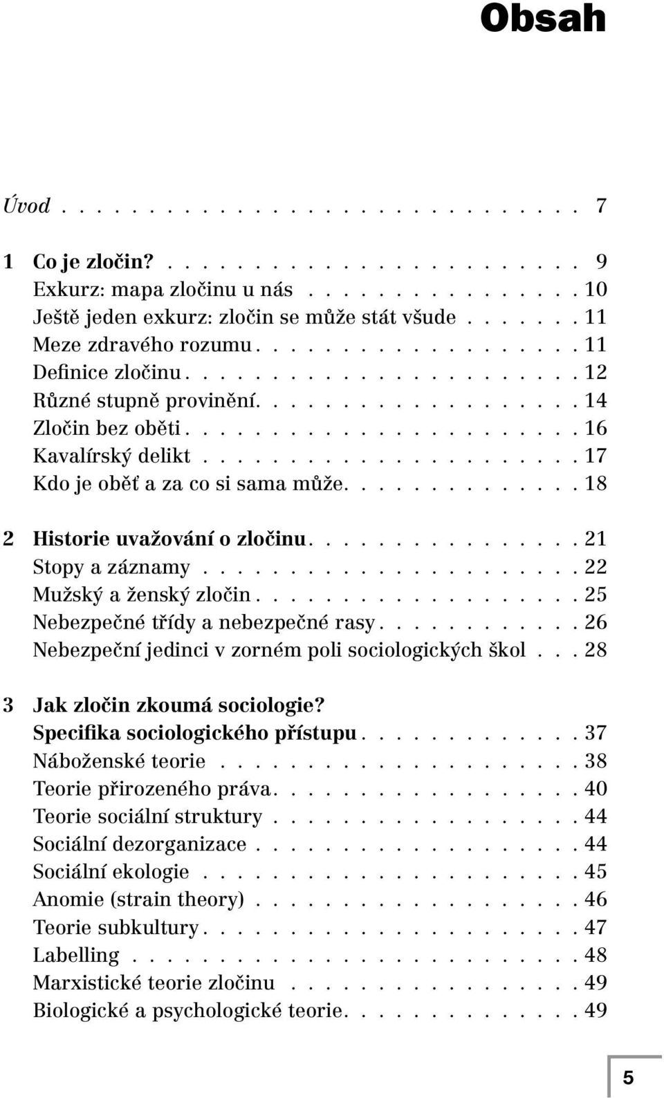 ..................... 17 Kdo je oběť a za co si sama může.............. 18 2 Historie uvažování o zločinu................ 21 Stopy a záznamy...................... 22 Mužský a ženský zločin.