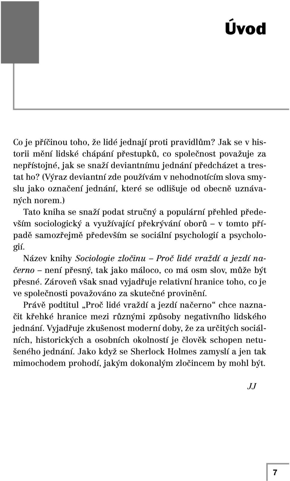 (Výraz deviantní zde používám v nehodnotícím slova smyslu jako označení jednání, které se odlišuje od obecně uznávaných norem.