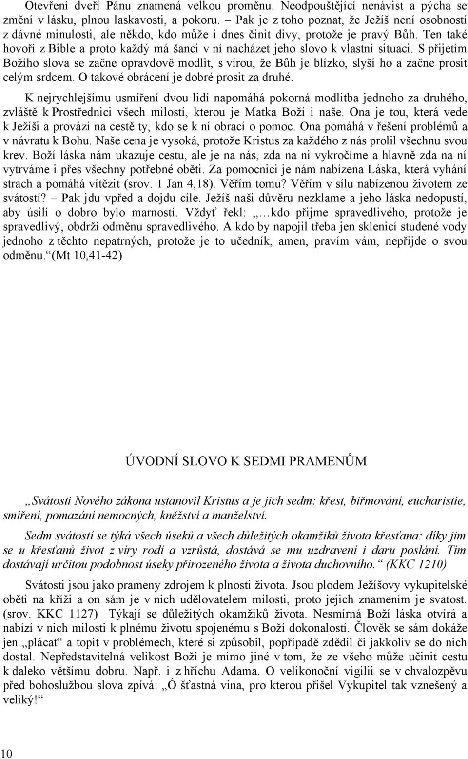 Ten také hovoří z Bible a proto každý má šanci v ní nacházet jeho slovo k vlastní situaci.