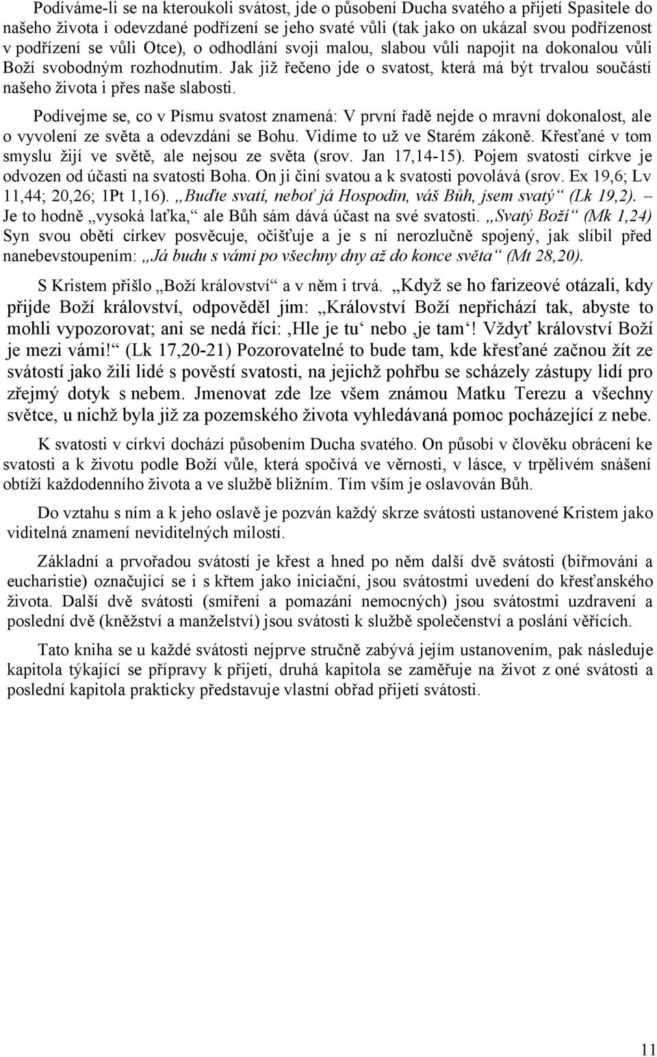 Podívejme se, co v Písmu svatost znamená: V první řadě nejde o mravní dokonalost, ale o vyvolení ze světa a odevzdání se Bohu. Vidíme to už ve Starém zákoně.