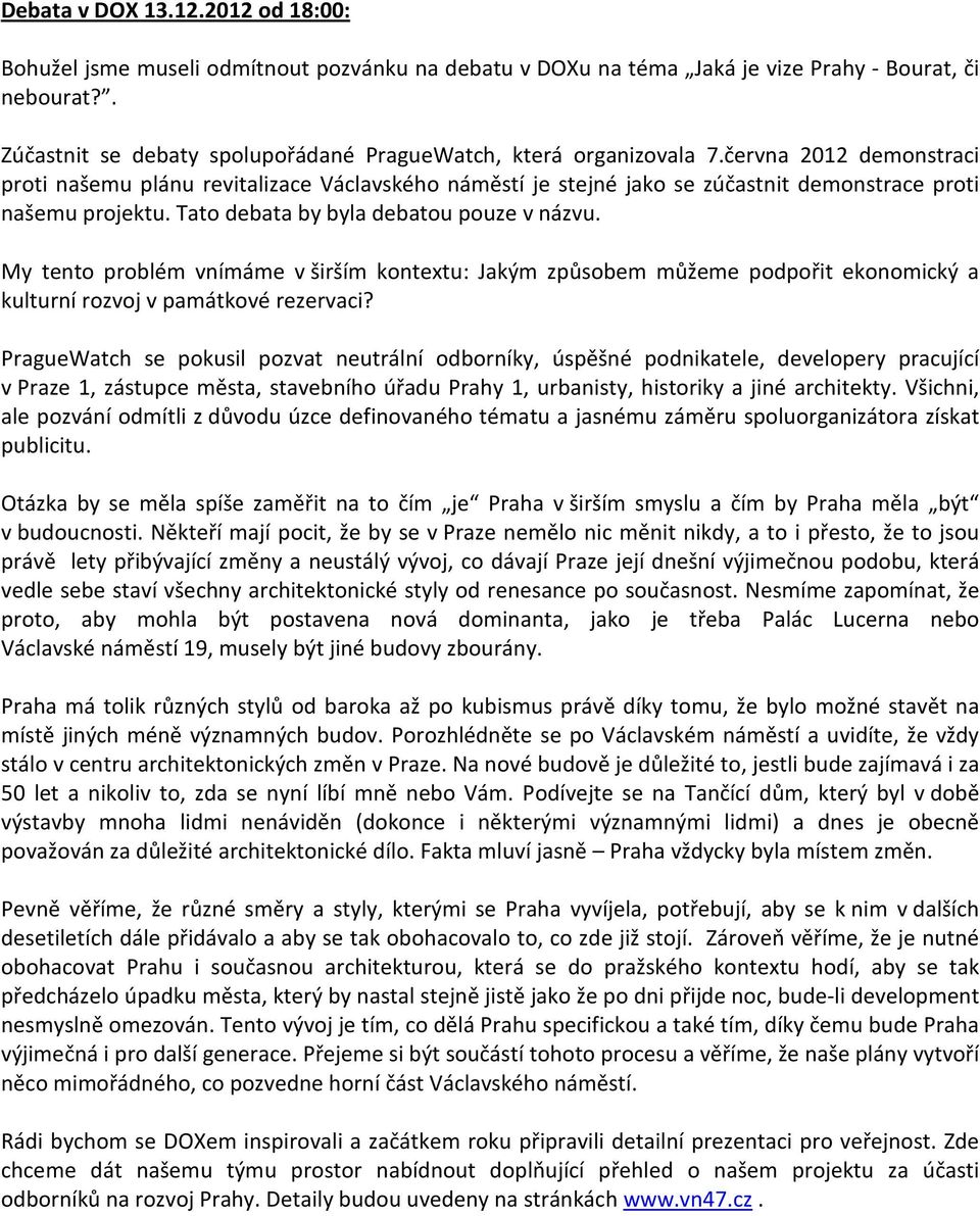 června 2012 demonstraci proti našemu plánu revitalizace Václavského náměstí je stejné jako se zúčastnit demonstrace proti našemu projektu. Tato debata by byla debatou pouze v názvu.