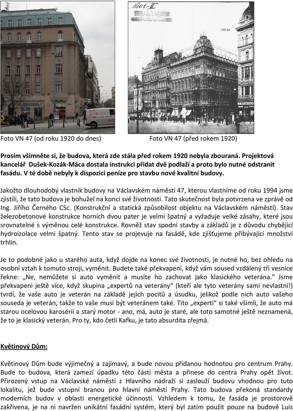 Jakožto dlouhodobý vlastník budovy na Václavském náměstí 47, kterou vlastníme od roku 1994 jsme zjistili, že tato budova je bohužel na konci své životnosti.