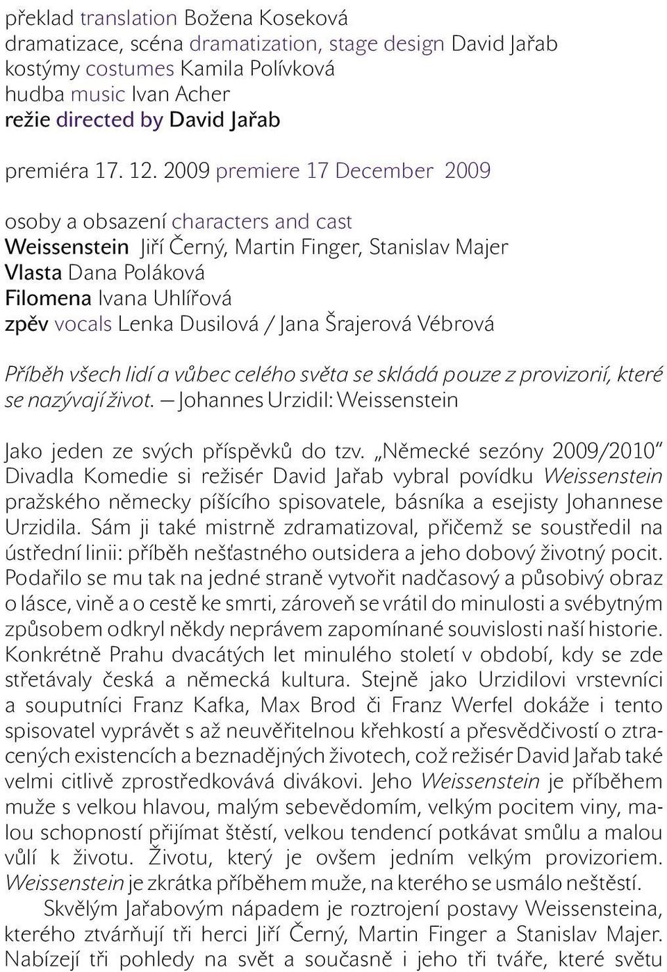 Jana Šrajerová Vébrová Příběh všech lidí a vůbec celého světa se skládá pouze z provizorií, které se nazývají život. Johannes Urzidil: Weissenstein Jako jeden ze svých příspěvků do tzv.