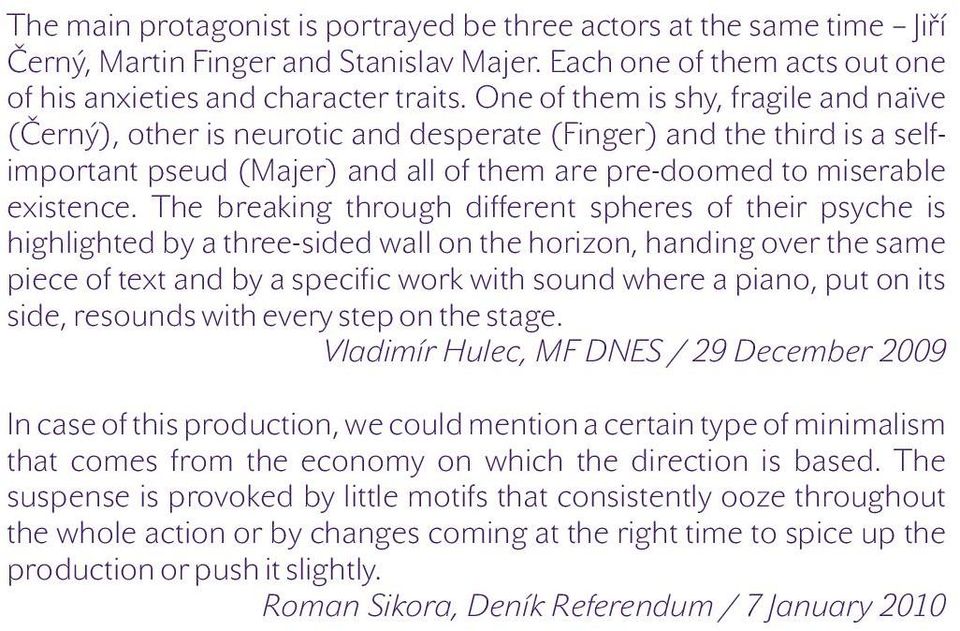 The breaking through different spheres of their psyche is highlighted by a three-sided wall on the horizon, handing over the same piece of text and by a specific work with sound where a piano, put on