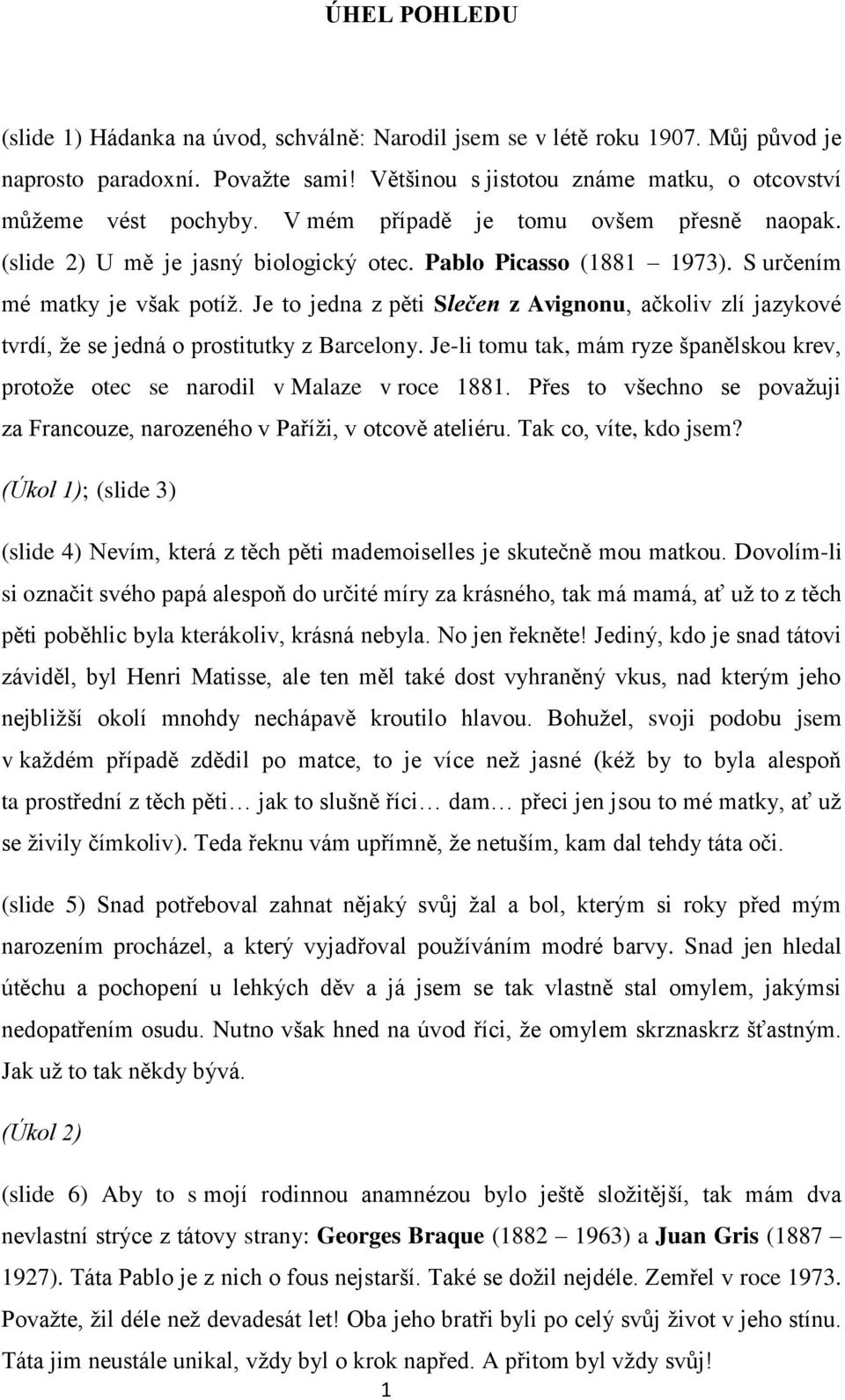 Je to jedna z pěti Slečen z Avignonu, ačkoliv zlí jazykové tvrdí, že se jedná o prostitutky z Barcelony. Je-li tomu tak, mám ryze španělskou krev, protože otec se narodil v Malaze v roce 1881.