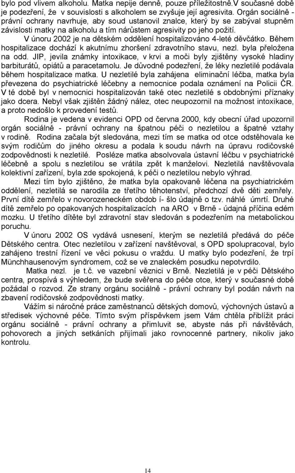 V únoru 2002 je na dětském oddělení hospitalizováno 4-leté děvčátko. Během hospitalizace dochází k akutnímu zhoršení zdravotního stavu, nezl. byla přeloţena na odd.