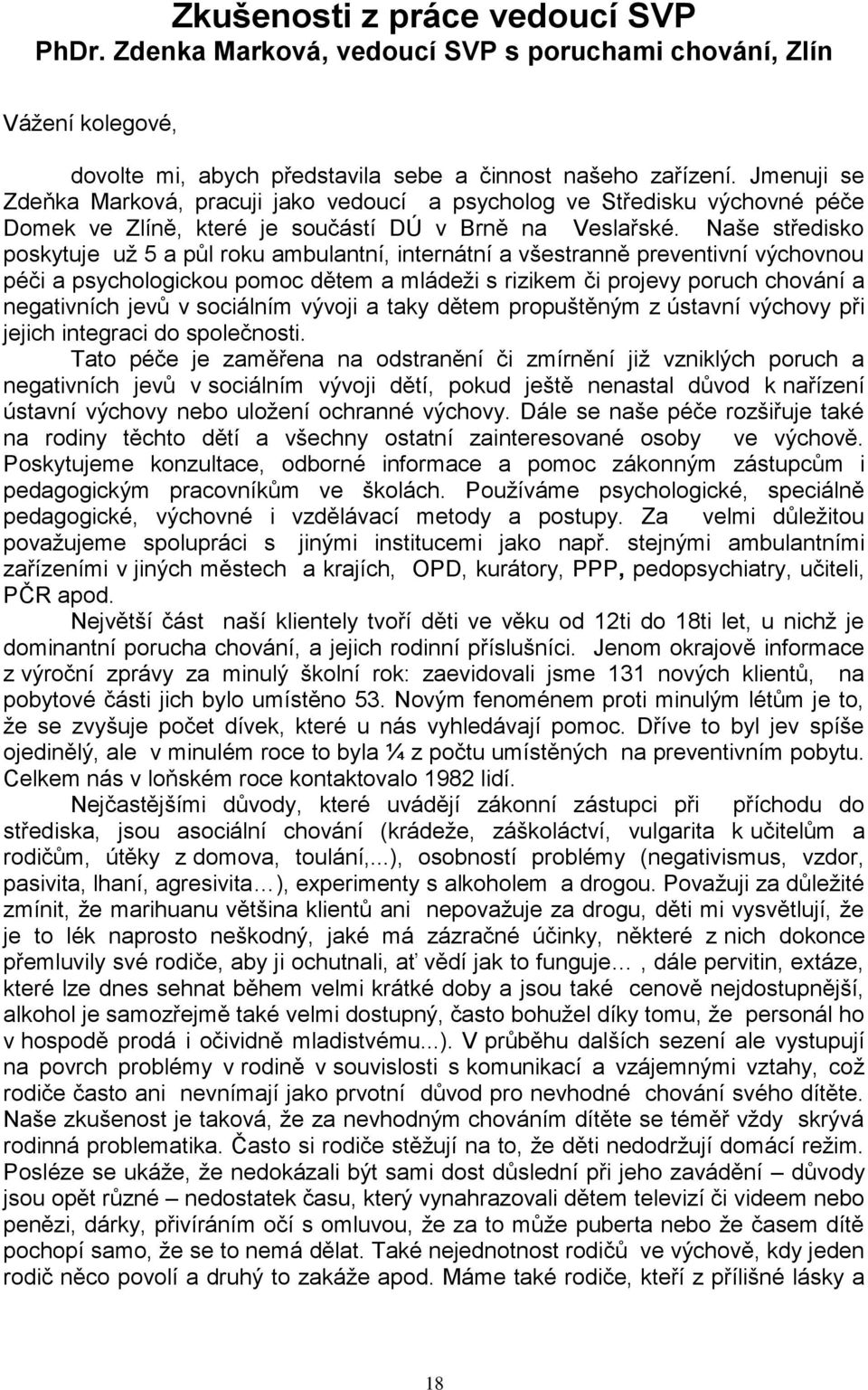 Naše středisko poskytuje uţ 5 a půl roku ambulantní, internátní a všestranně preventivní výchovnou péči a psychologickou pomoc dětem a mládeţi s rizikem či projevy poruch chování a negativních jevů v