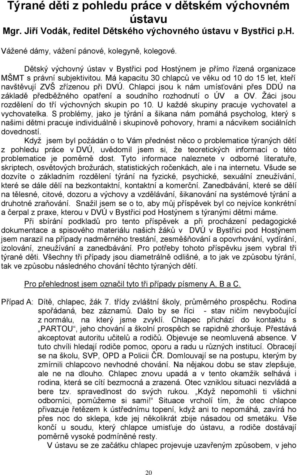 Chlapci jsou k nám umísťováni přes DDÚ na základě předběţného opatření a soudního rozhodnutí o ÚV a OV. Ţáci jsou rozdělení do tří výchovných skupin po 10.