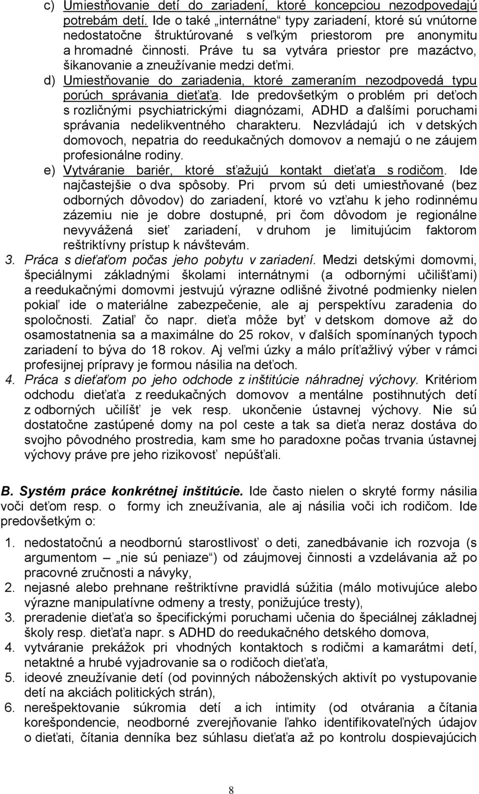 Práve tu sa vytvára priestor pre mazáctvo, šikanovanie a zneuţívanie medzi deťmi. d) Umiestňovanie do zariadenia, ktoré zameraním nezodpovedá typu porúch správania dieťaťa.