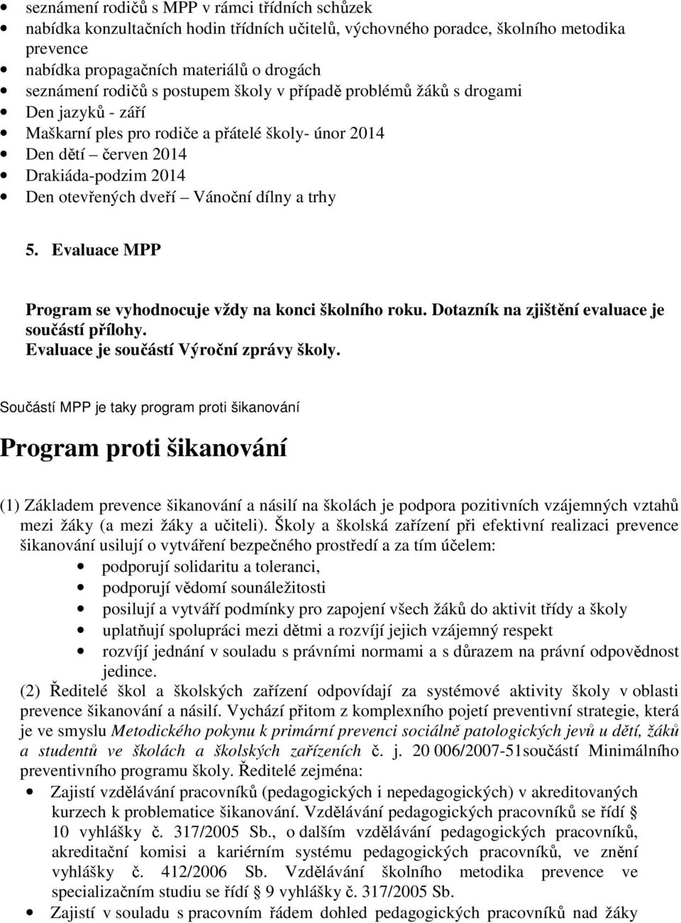 trhy 5. Evaluace MPP Program se vyhodnocuje vždy na konci školního roku. Dotazník na zjištění evaluace je součástí přílohy. Evaluace je součástí Výroční zprávy školy.