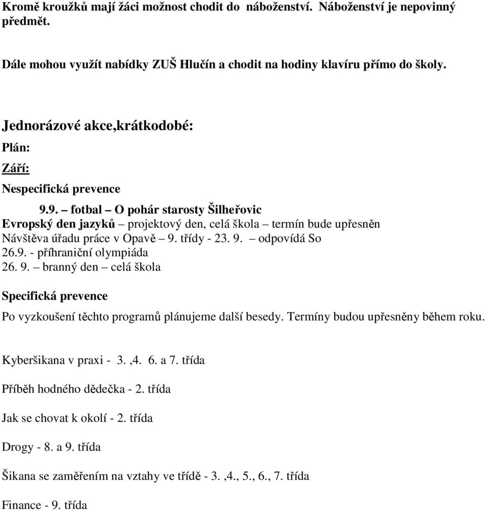 9. fotbal O pohár starosty Šilheřovic Evropský den jazyků projektový den, celá škola termín bude upřesněn Návštěva úřadu práce v Opavě 9. třídy - 23. 9. odpovídá So 26.9. - příhraniční olympiáda 26.