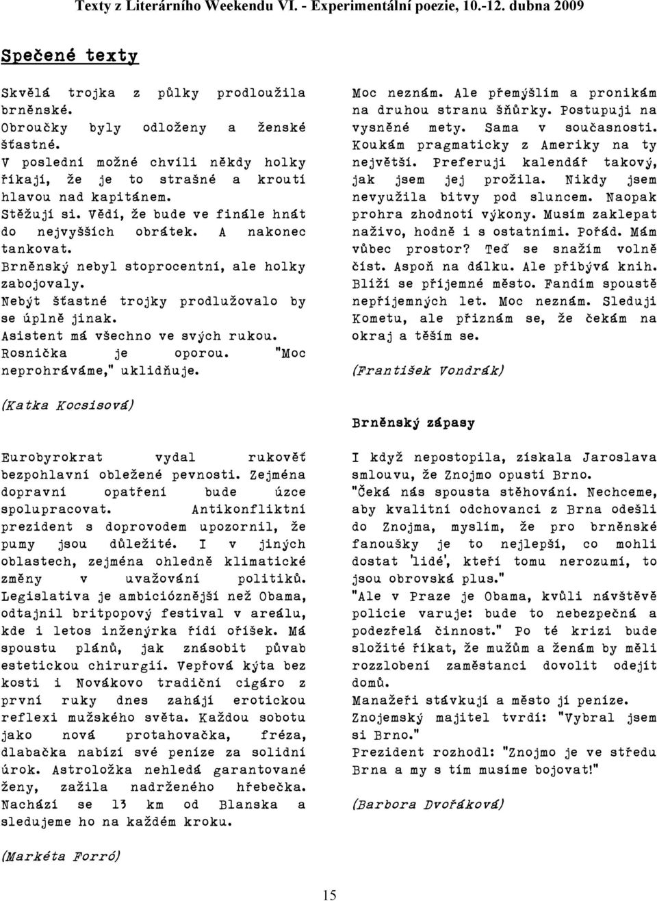 Asistent má všechno ve svých rukou. Rosnička je oporou. "Moc neprohráváme," uklidňuje. (Katka Kocsisová) Eurobyrokrat vydal rukověť bezpohlavní obležené pevnosti.