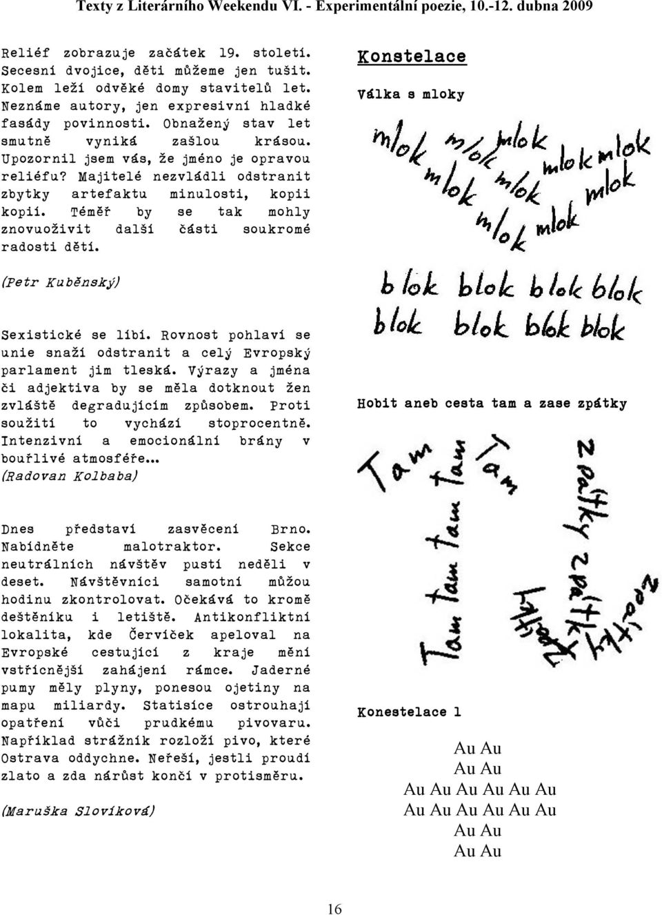 Téměř by se tak mohly znovuoživit další části soukromé radosti dětí. Konstelace Válka s mloky (Petr Kuběnský) Sexistické se líbí.