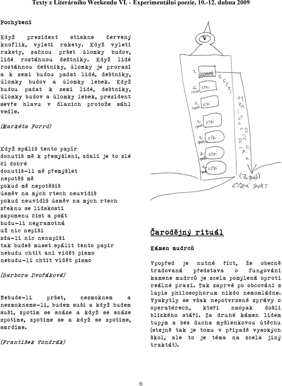 Když budou padat k zemi lidé, deštníky, úlomky budov a úlomky lebek, prezident sevře hlavu v dlaních protože sáhl vedle.