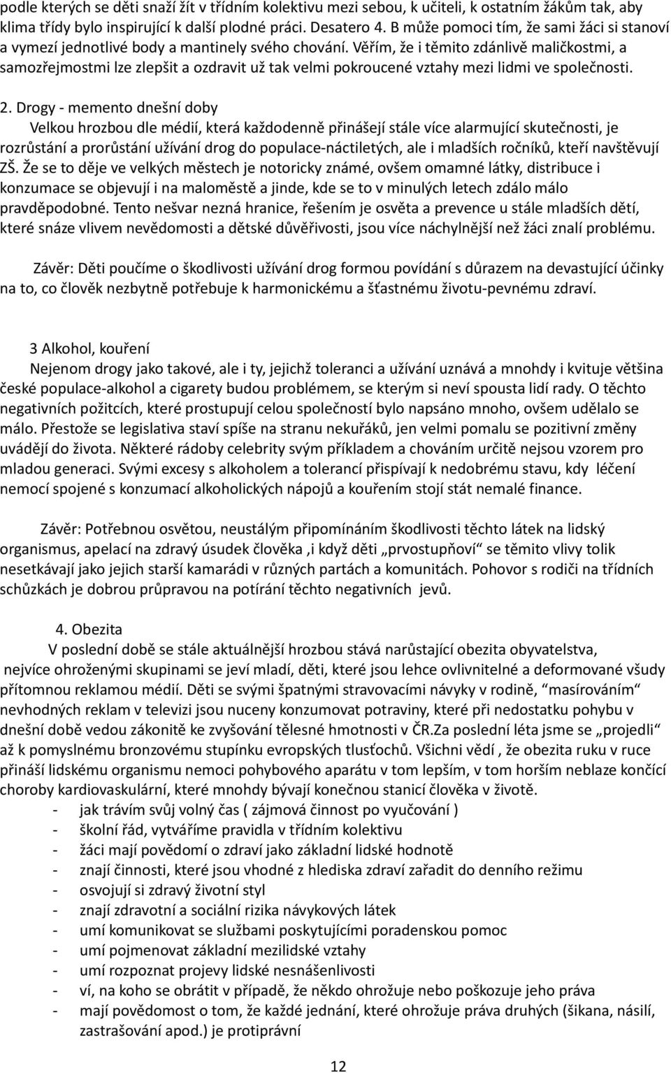 Věřím, že i těmito zdánlivě maličkostmi, a samozřejmostmi lze zlepšit a ozdravit už tak velmi pokroucené vztahy mezi lidmi ve společnosti. 2.