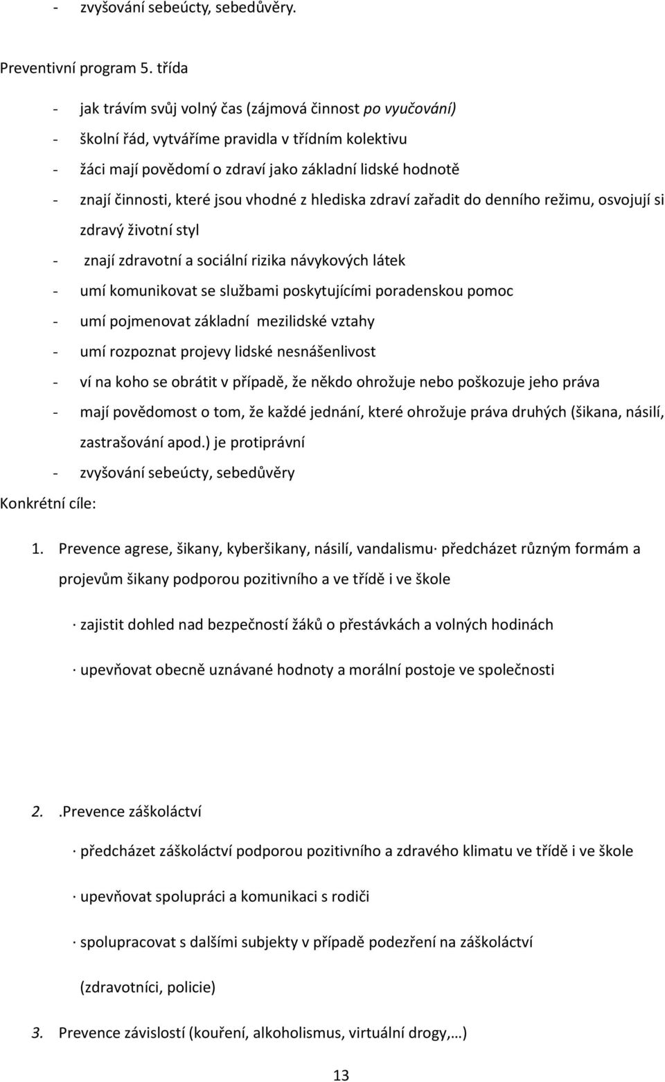 které jsou vhodné z hlediska zdraví zařadit do denního režimu, osvojují si zdravý životní styl - znají zdravotní a sociální rizika návykových látek - umí komunikovat se službami poskytujícími