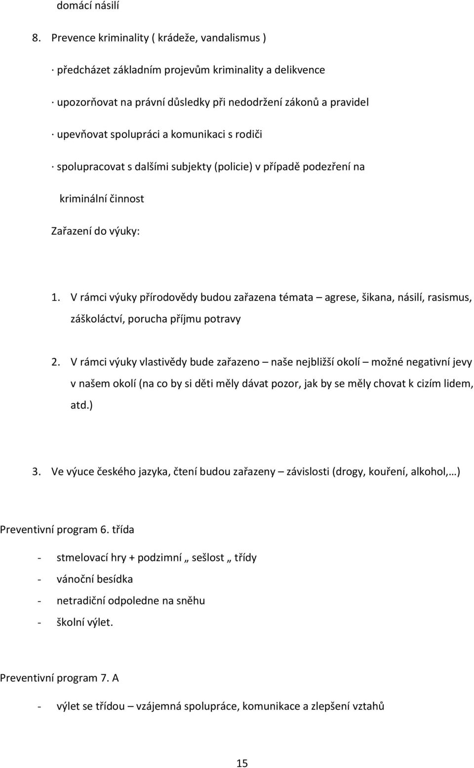 s rodiči spolupracovat s dalšími subjekty (policie) v případě podezření na kriminální činnost Zařazení do výuky: 1.