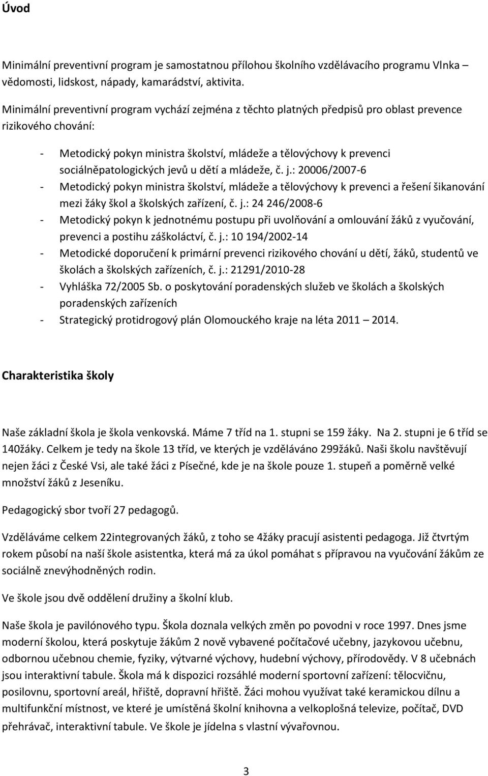 sociálněpatologických jevů u dětí a mládeže, č. j.: 20006/2007-6 - Metodický pokyn ministra školství, mládeže a tělovýchovy k prevenci a řešení šikanování mezi žáky škol a školských zařízení, č. j.: 24 246/2008-6 - Metodický pokyn k jednotnému postupu při uvolňování a omlouvání žáků z vyučování, prevenci a postihu záškoláctví, č.