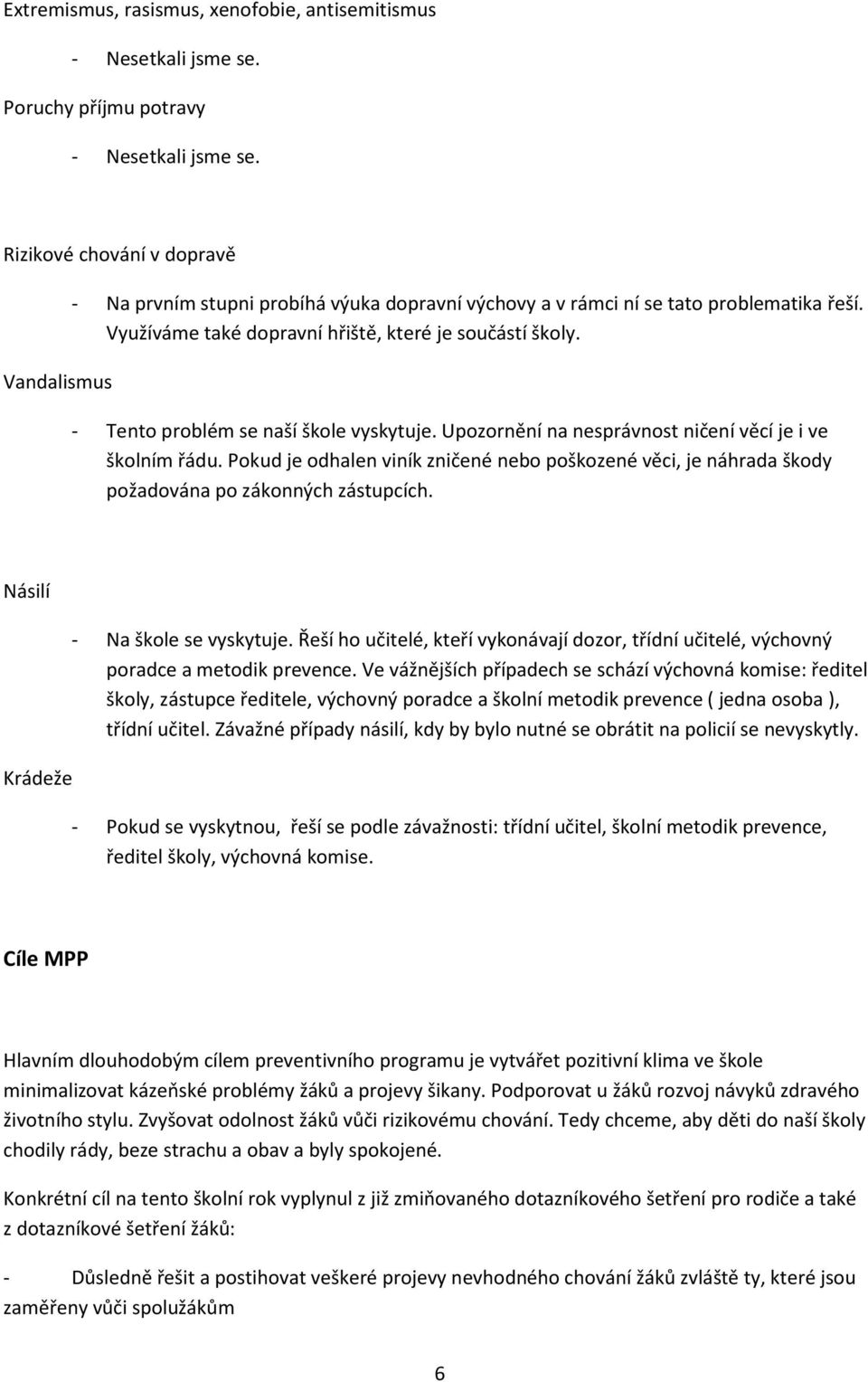 - Tento problém se naší škole vyskytuje. Upozornění na nesprávnost ničení věcí je i ve školním řádu.