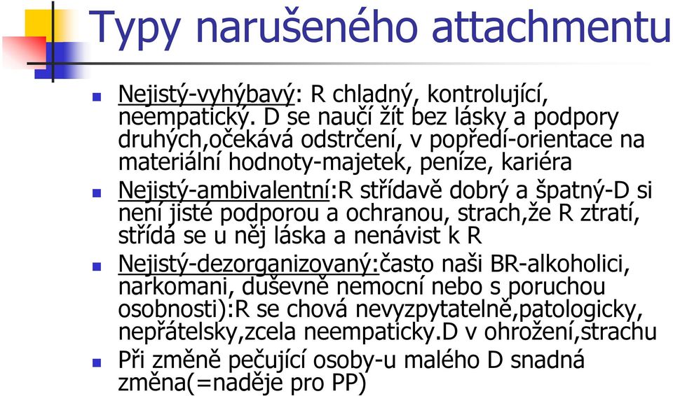 střídavě dobrý a špatný-d si není jisté podporou a ochranou, strach,že R ztratí, střídá se u něj láska a nenávist k R Nejistý-dezorganizovaný:často naši