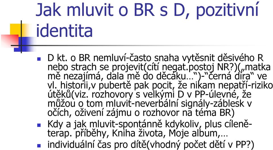 historii,v pubertě pak pocit, že nikam nepatří-riziko útěků(viz.