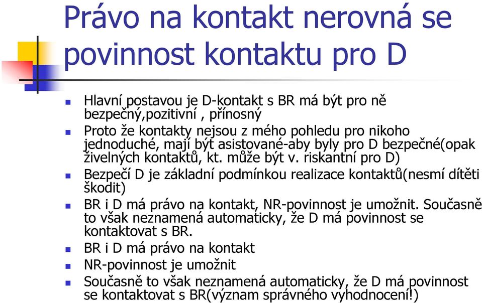 riskantní pro D) Bezpečí D je základní podmínkou realizace kontaktů(nesmí dítěti škodit) BR i D má právo na kontakt, NR-povinnost je umožnit.