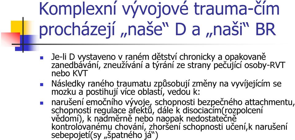 postihují více oblastí, vedou k: narušení emočního vývoje, schopnosti bezpečného attachmentu, schopnosti regulace afektů, dále k