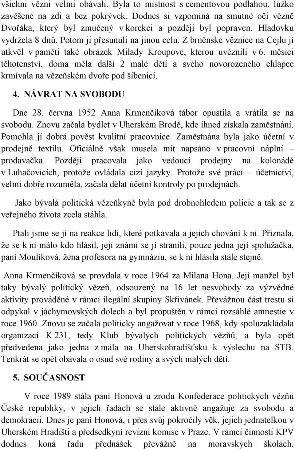 Z brněnské věznice na Cejlu jí utkvěl v paměti také obrázek Milady Kroupové, kterou uvěznili v 6.