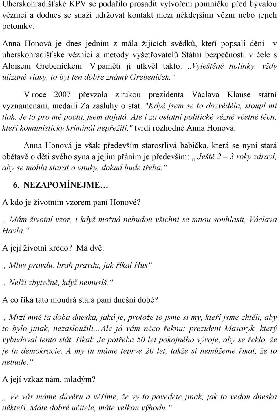 V paměti jí utkvěl takto: Vyleštěné holínky, vždy ulízané vlasy, to byl ten dobře známý Grebeníček.