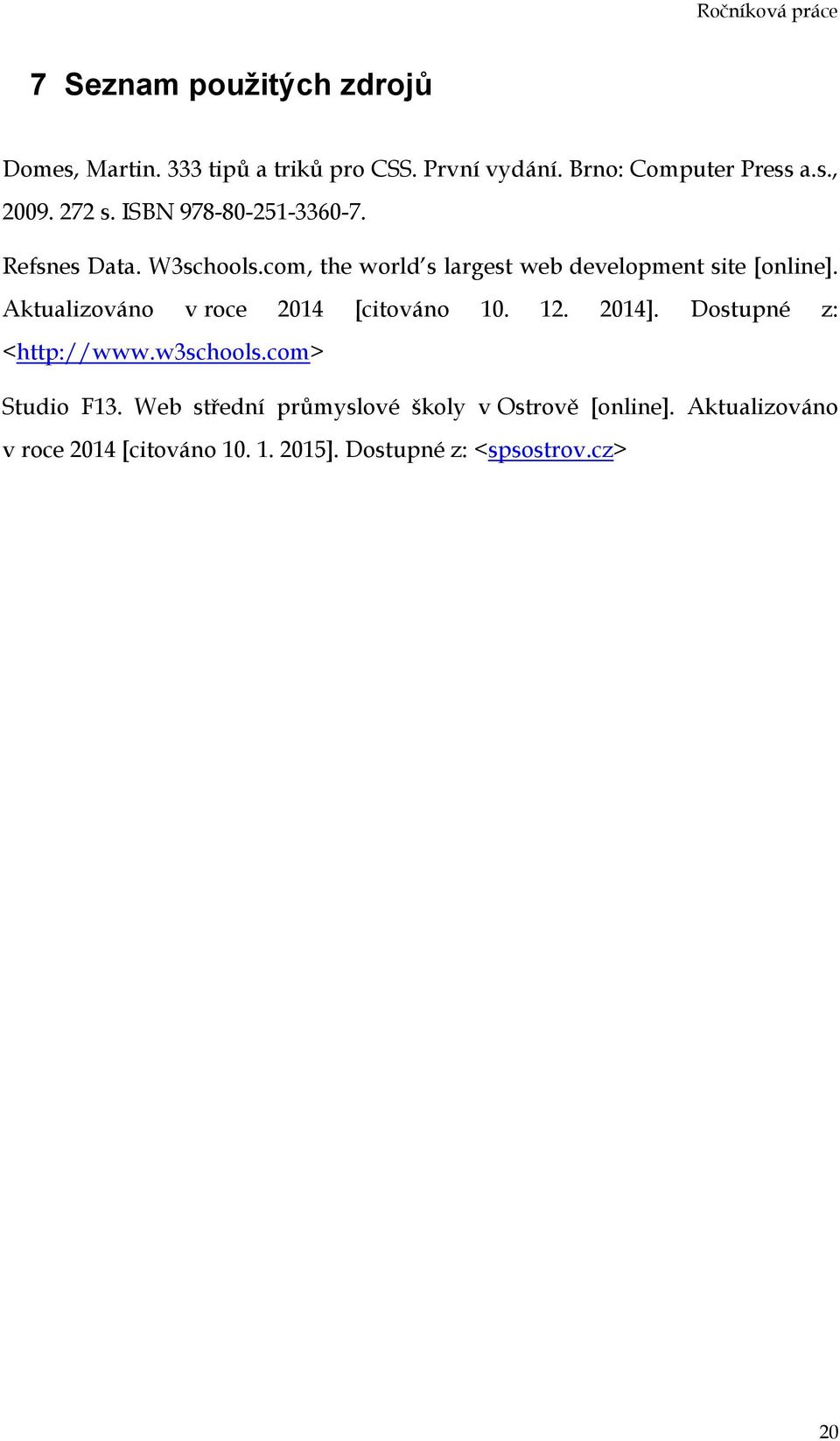 Aktualizováno v roce 2014 [citováno 10. 12. 2014]. Dostupné z: <http://www.w3schools.com> Studio F13.