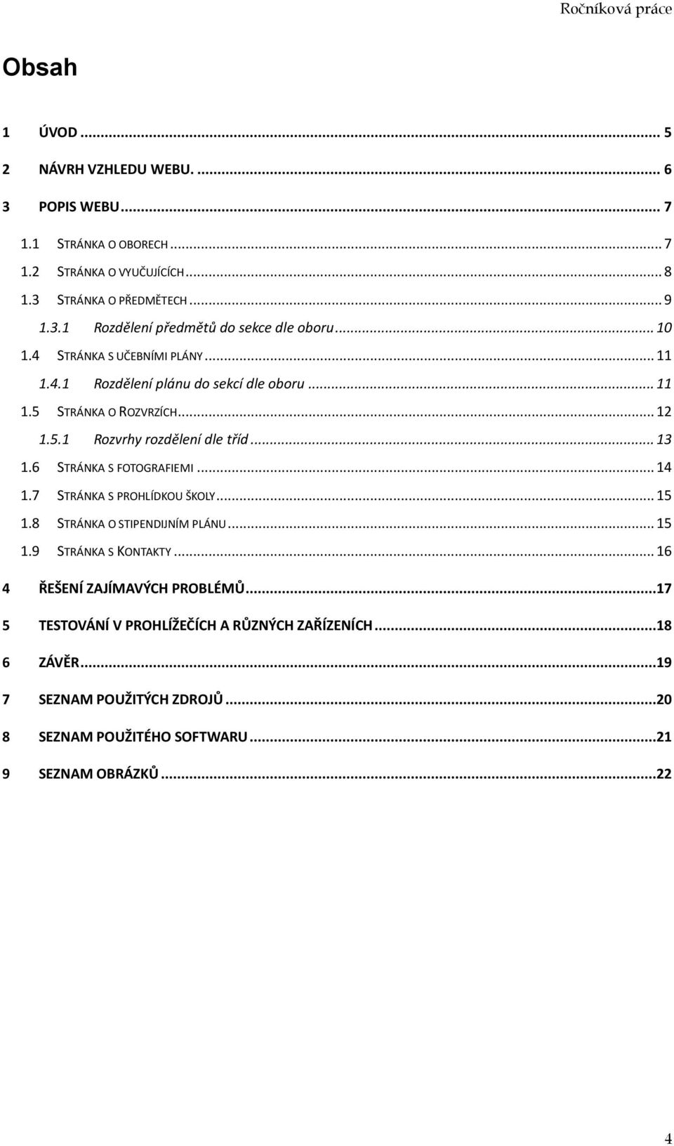 6 STRÁNKA S FOTOGRAFIEMI... 14 1.7 STRÁNKA S PROHLÍDKOU ŠKOLY... 15 1.8 STRÁNKA O STIPENDIJNÍM PLÁNU... 15 1.9 STRÁNKA S KONTAKTY... 16 4 ŘEŠENÍ ZAJÍMAVÝCH PROBLÉMŮ.
