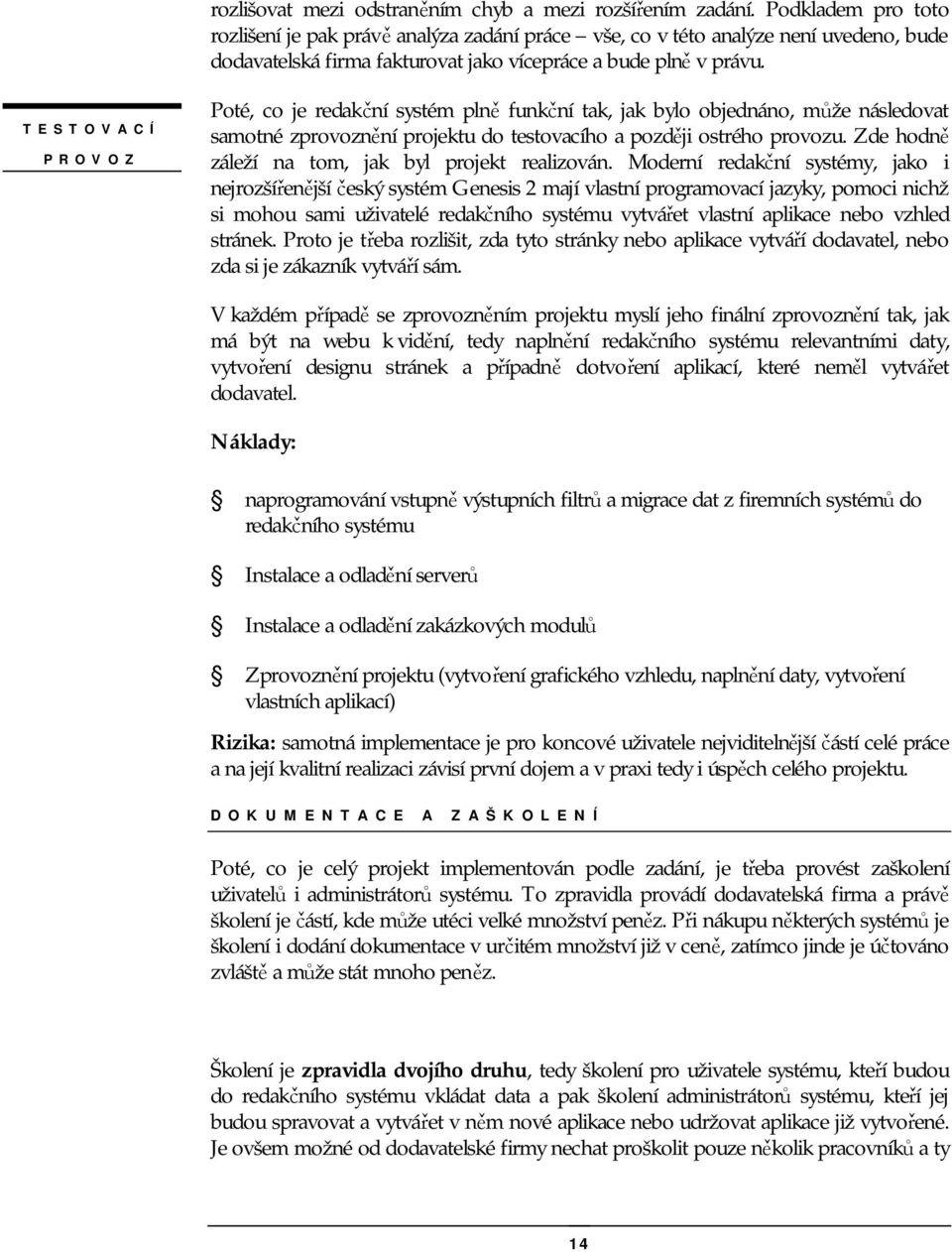 TESTOVACÍ PROVOZ Poté, co je redakční systém plně funkční tak, jak bylo objednáno, může následovat samotné zprovoznění projektu do testovacího a později ostrého provozu.